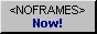<NOFRAMES> now!